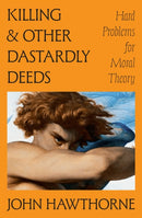 Killing and Other Dastardly Deeds : Hard Problems for Moral Theory-9780691285092