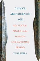 China's Aristocratic Age : Politics and Power in the Springs-and-Autumns Period-9780691285429