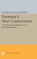 Germany's New Conservatism : Its History and Dilemma in the Twentieth Century-9780691622644