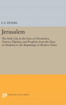 Jerusalem : The Holy City in the Eyes of Chroniclers, Visitors, Pilgrims, and Prophets from the Days of Abraham to the Beginnings of Modern Times-9780691629254