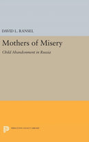 Mothers of Misery : Child Abandonment in Russia-9780691630298