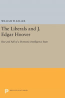 The Liberals and J. Edgar Hoover – Rise and Fall of a Domestic Intelligence State