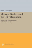 Moscow Workers and the 1917 Revolution : Studies of the Russian Institute, Columbia University-9780691638867