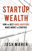 Startup Wealth : How The Best Angel Investors Make Money In Startups-9780692145524