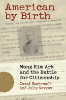 American by Birth : Wong Kim Ark and the Battle for Citizenship-9780700631926