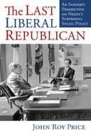 The Last Liberal Republican : An Insider's Perspective on Nixon's Surprising Social Policy-9780700632053