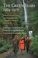 The Green Years, 1964-1976 : When Democrats and Republicans United to Repair the Earth-9780700632343
