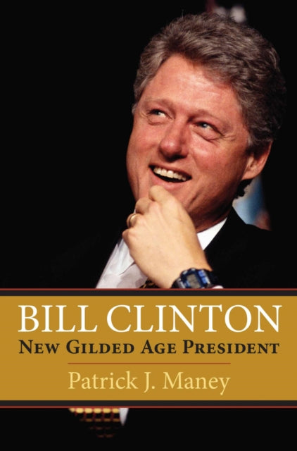 Bill Clinton : New Gilded Age President-9780700632909