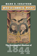 Who Is James K. Polk? : The Presidential Election of 1844-9780700635733