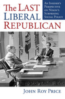 The Last Liberal Republican : An Insider's Perspective on Nixon's Surprising Social Policy-9780700636136