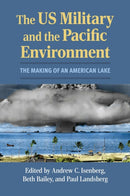 The US Military and the Pacific Environment : The Making of an American Lake-9780700638703