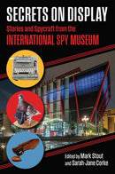 Secrets on Display : Stories and Spycraft from the International Spy Museum-9780700638802