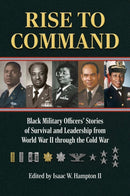 Rise to Command : Black Military Officers' Stories of Survival and Leadership from World War II Through the Cold War-9780700638826