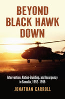 Beyond Black Hawk Down : Intervention, Nation-Building, and Insurgency in Somalia, 1992-1995-9780700638888