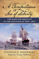 A Tempestuous Sea of Liberty : The Rage for Equality in the Election of 1800-1801-9780700640362