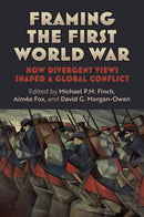 Framing the First World War : How Divergent Views Shaped a Global Conflict-9780700640560