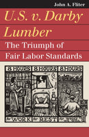 U.S. V. Darby Lumber : The Triumph of Fair Labor Standards-9780700640591