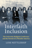 Interfaith Inclusion : The University Religious Conference and the Pursuit of a Pluralist America-9780700640676