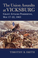 The Union Assaults at Vicksburg : Grant Attacks Pemberton, May 17-22, 1863-9780700640799