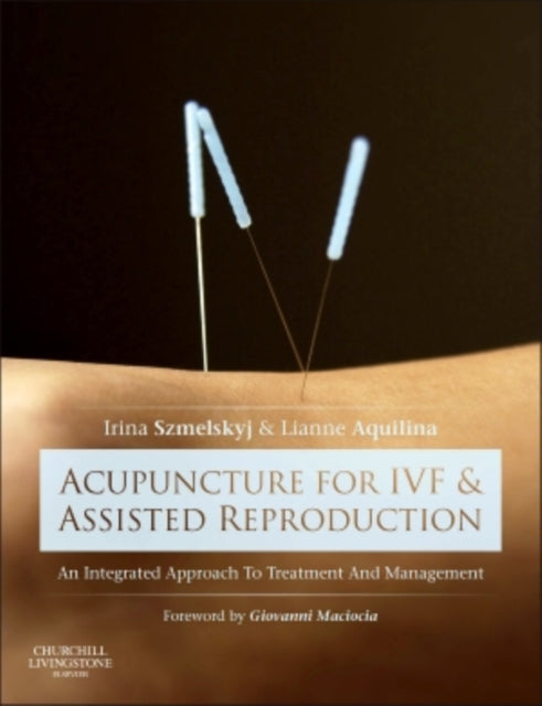 Acupuncture for IVF and Assisted Reproduction : An integrated approach to treatment and management-9780702050107