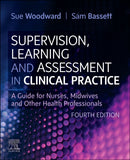 Supervision, Learning and Assessment in Clinical Practice : A Guide for Nurses, Midwives and Other Health Professionals-9780702077609