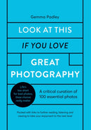 Look At This If You Love Great Photography : A critical curation of 100 essential photos  Packed with links to further reading, listening and viewing to take your enjoyment to the next level-9780711256040