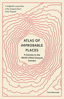 Atlas of Improbable Places : A Journey to the World's Most Unusual Corners-9780711264014