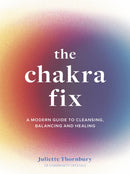 The Chakra Fix : A Modern Guide to Cleansing, Balancing and Healing Volume 5-9780711264885
