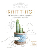 Conscious Crafts: Knitting : 20 mindful makes to reconnect head, heart & hands-9780711266049