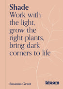 Shade : Bloom Gardener's Guide: Work with the light, grow the right plants, bring dark corners to life Volume 2-9780711269569