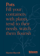 Pots : Bloom Gardener's Guide: Fill your containers with plants, tend to their needs, watch them flourish Volume 5-9780711272484