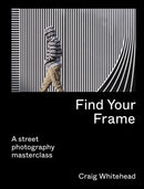 Find Your Frame : A Street Photography Masterclass-9780711283633