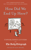 How Did We End Up Here? : Unpublished Letters to the Daily Telegraph Volume 15-9780711291225