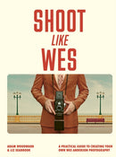 Shoot Like Wes : A Practical Guide to Creating Your Own Wes Anderson Photography-9780711296800