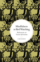 Mindfulness in Bird Watching : Meditations on Nature & Freedom-9780711298743