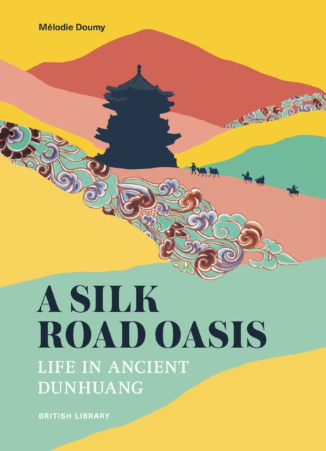 A Silk Road Oasis : Life in Ancient Dunhuang-9780712355261