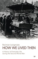 How We Lived Then : A History of Everyday Life During the Second World War-9780712668323
