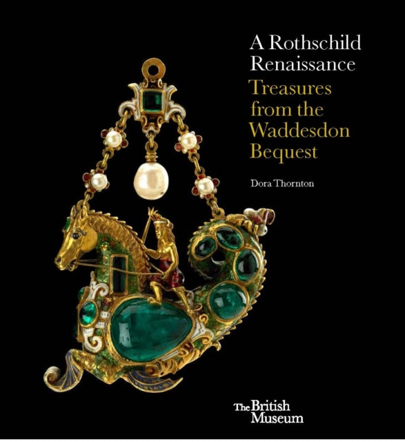 A Rothschild Renaissance : Treasures from the Waddesdon Bequest-9780714123455