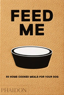 Feed Me : 50 Home Cooked Meals for your Dog-9780714877402