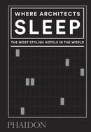 Where Architects Sleep : The Most Stylish Hotels in the World-9780714879260