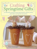 Crafting Springtime Gifts : 25 Adorable Projects Featuring Bunnies, Chicks, Lambs and Other Springtime Favourites-9780715322901