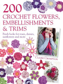 200 Crochet Flowers, Embellishments & Trims : 200 Designs to Add a Crocheted Finish to All Your Clothes and Accessories-9780715338438