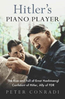 Hitler's Piano Player : The Rise and Fall of Ernst Hanfstaengl - Confidant of Hitler, Ally of Roosevelt-9780715654019