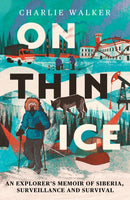 On Thin Ice : An Explorer's Memoir of Siberia, Surveillance and Survival-9780715656730