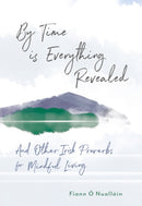 By Time is Everything Revealed : And Other Irish proverbs for Mindful Living-9780717170982