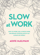 Slow At Work : How to work less, achieve more and regain your balance in an always-on world-9780717173570