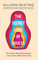 The Secret Lives of Adults : Your Seven Key Relationships - and How to Make Them Work-9780717179565