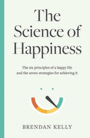 The Science of Happiness : The six principles of a happy life and the seven strategies for achieving it-9780717190058