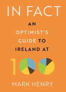 In Fact : An Optimist's Guide to Ireland at 100-9780717190386