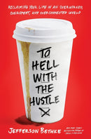 To Hell with the Hustle : Reclaiming Your Life in an Overworked, Overspent, and Overconnected World-9780718039202